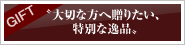 GIFT:“大切な方へ贈りたい、特別な逸品”