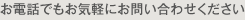お電話でもお気軽にお問い合わせください